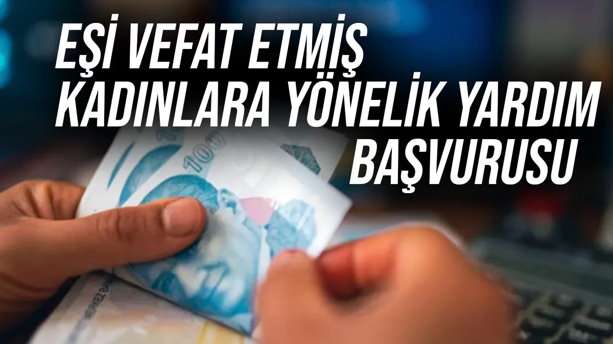 Eşi Vefat Etmiş Kadınlara Devletten Para Yardımı Başvurusu